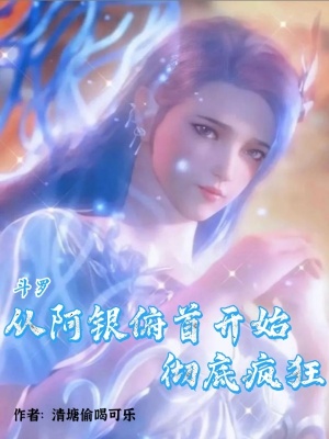 斗罗:从阿银俯首开始,彻底疯狂